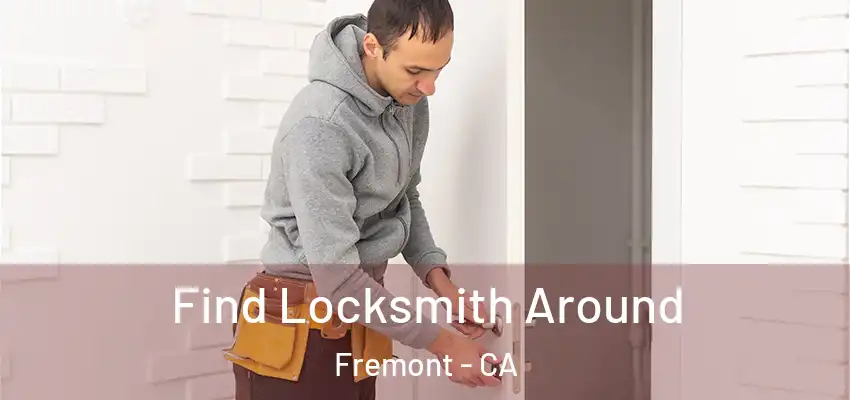  Find Locksmith Around Fremont - CA