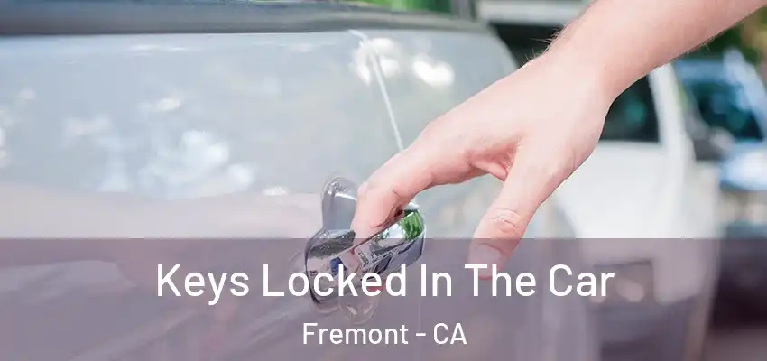  Keys Locked In The Car Fremont - CA